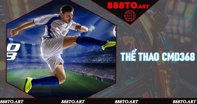Thể Thao CMD368 Tại 888to - Sảnh Cược Chất Lượng 2025